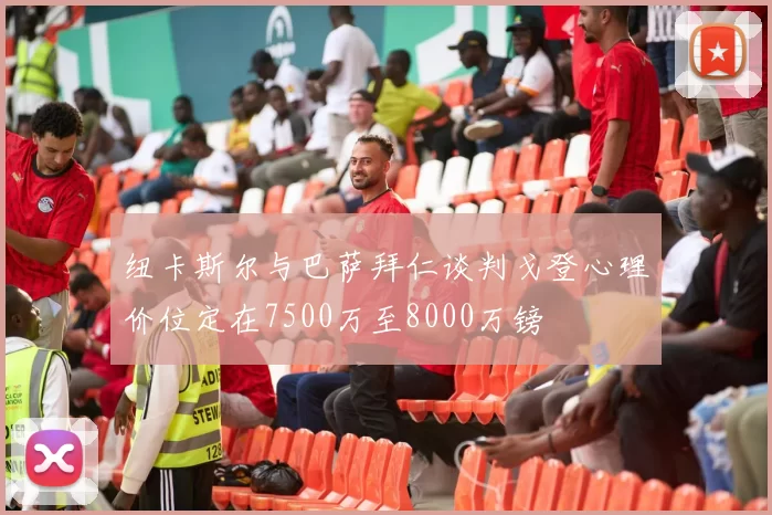 纽卡斯尔与巴萨拜仁谈判戈登心理价位定在7500万至8000万镑
